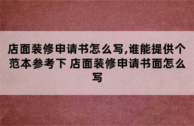 店面装修申请书怎么写,谁能提供个范本参考下 店面装修申请书面怎么写